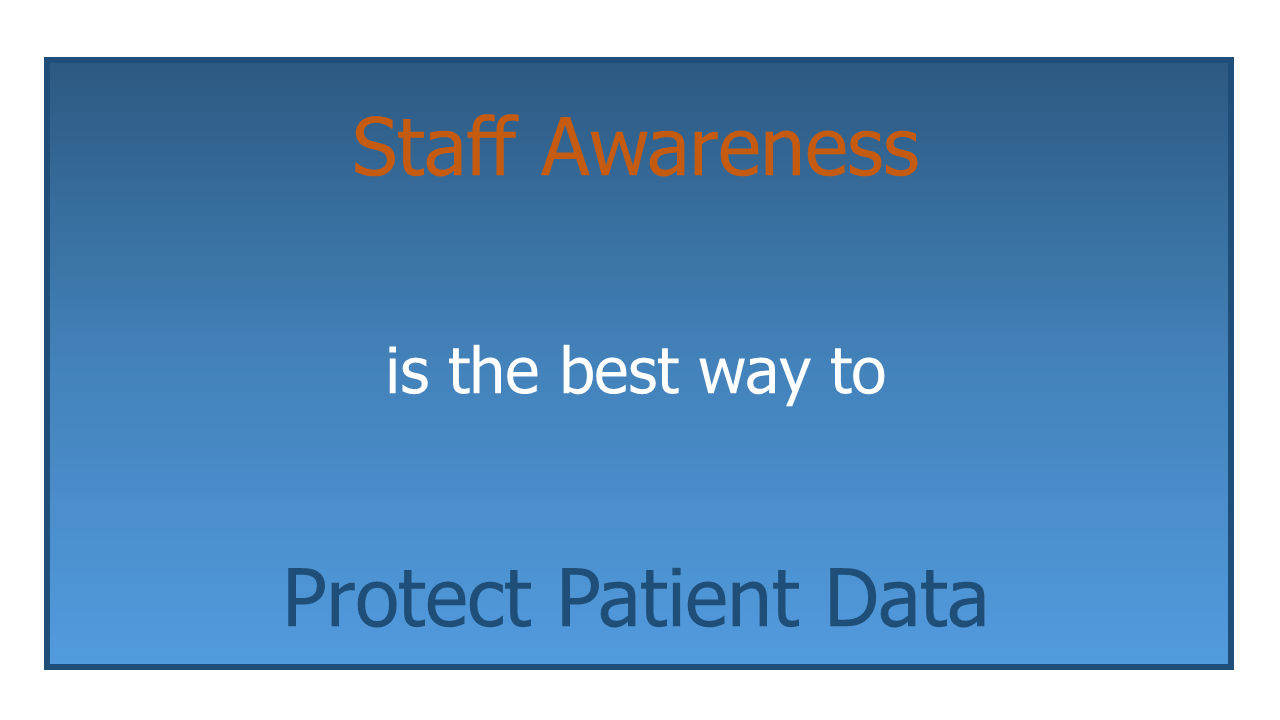 Staff Awareness is the best way to Protect Patient Data.